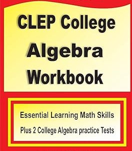 CLEP College Algebra Workbook: Essential Learning Math Skills Plus Two College Algebra Practice Tests