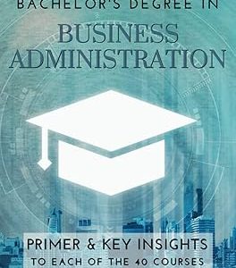 Bachelor's Degree in Business Administration: Primer & key insights to each of the 40 courses Paperback – 2023年 6月 3日
