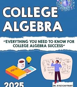 College Algebra: Everything You Need to Know for College Algebra Success