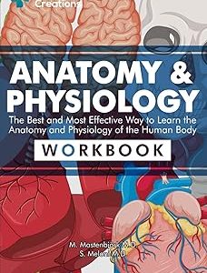 Anatomy & Physiology: The Best and Most Effective Way to Learn the Anatomy and Physiology of the Human Body: Workbook