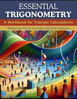 Essential Trigonometry: A Workbook for Triangle Calculations: Mastering the Art of Angle and Side Analysis