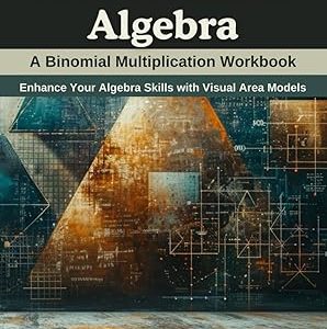 Area Models in Algebra: A Binomial Multiplication Workbook: Enhance Your Algebra Skills with Visual Area Models Paperback – 2024年 1月 7日