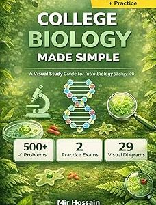 COLLEGE BIOLOGY MADE SIMPLE: The Complete Visual Guide to Introductory Biology For First-Year College Students