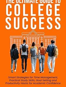 The Ultimate Guide to College Success: Smart Strategies for Time Management, Practical Study Skills, Goal Setting and Productivity Hacks for Academic Confidence Paperback – 2025年 2月 27日