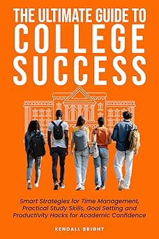 The Ultimate Guide to College Success: Smart Strategies for Time Management, Practical Study Skills, Goal Setting and Productivity Hacks for Academic Confidence Paperback – 2025年 2月 27日