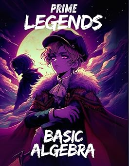 Prime Legends: Basic Algebra: All in One Textbook