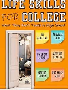 Life Skills For College: What They Don't Teach in High School: An Adulting Survival Guide on Dorm Living, Managing Money, Staying Healthy and Much More! Paperback – 2025年 7月 16日