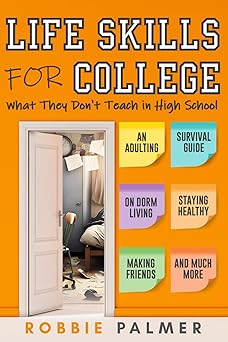 Life Skills For College: What They Don't Teach in High School: An Adulting Survival Guide on Dorm Living, Managing Money, Staying Healthy and Much More! Paperback – 2025年 7月 16日
